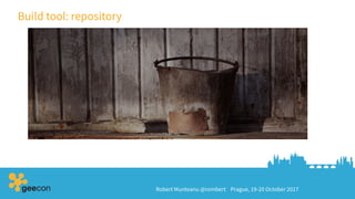 Robert Munteanu @rombert Prague, 19-20 October 2017
Build tool: repository
 