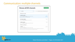 Robert Munteanu @rombert Prague, 19-20 October 2017
Communication: multiple channels
 