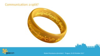 Robert Munteanu @rombert Prague, 19-20 October 2017
Communication: a split?
 