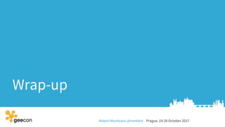 Robert Munteanu @rombert Prague, 19-20 October 2017
Wrap-up
 