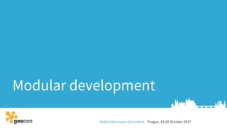 Robert Munteanu @rombert Prague, 19-20 October 2017
Modular development
 