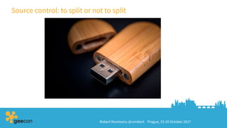 Robert Munteanu @rombert Prague, 19-20 October 2017
Source control: to split or not to split
 