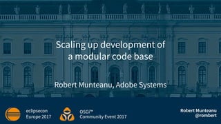 Scaling up development of
a modular code base
Robert Munteanu, Adobe Systems
 