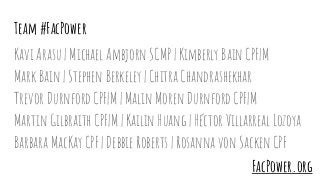 Team #FacPower
Kavi Arasu | Michael Ambjorn SCMP | Kimberly Bain CPF|M
Mark Bain | Stephen Berkeley | Chitra Chandrashekha...
