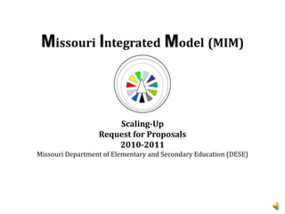 MissouriIntegratedModel(MIM) Scaling-Up  Request for Proposals 2010-2011 Missouri Department of Elementary and Secondary Education (DESE) 