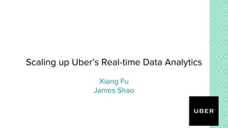 Scaling up Uber’s Real-time Data Analytics
Xiang Fu
James Shao
 