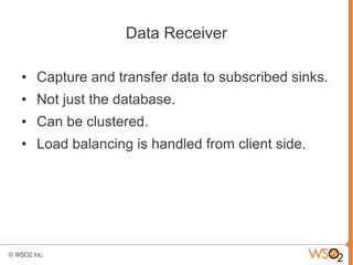 Data Receiver

●   Capture and transfer data to subscribed sinks.
●   Not just the database.
●   Can be clustered.
●   Loa...