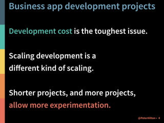 Business applications 
Business applications support things like 
data management, 
process visibility and 
process automation. 
A special-purpose intranet application may 
only have 10-100 users. 
@PeterHilton • 4 
 