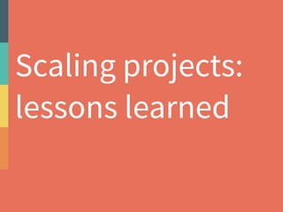 Scaling app dev: 
lessons learned 
 