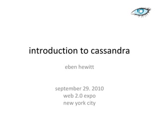 introduction to cassandra
         eben hewitt


      september 29. 2010
         web 2.0 expo
         new york city
 