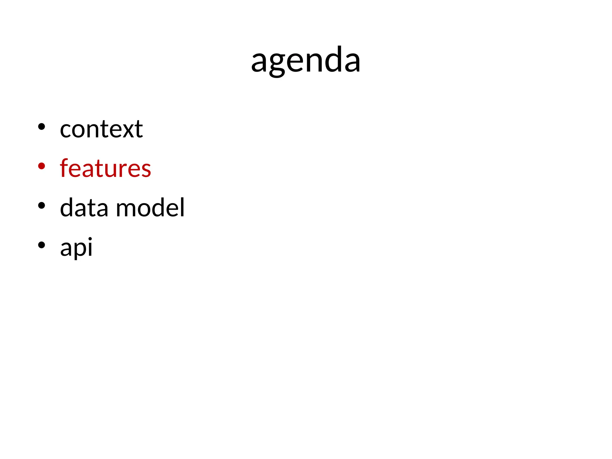 agenda • context • features • data model • api 