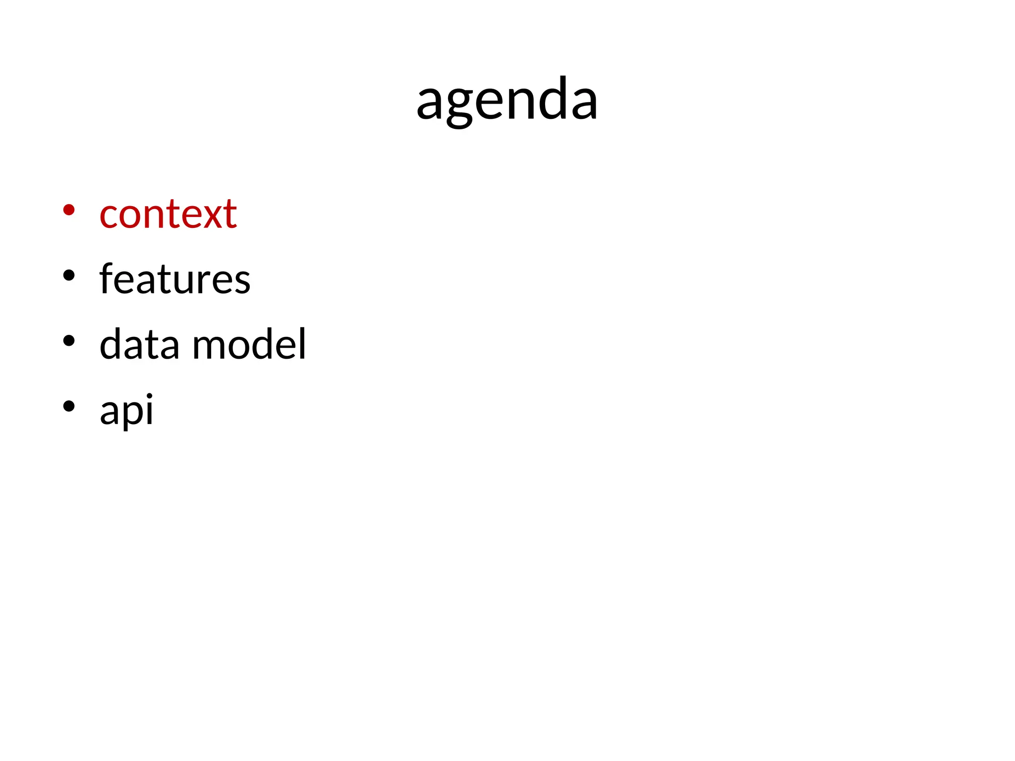 agenda • context • features • data model • api 