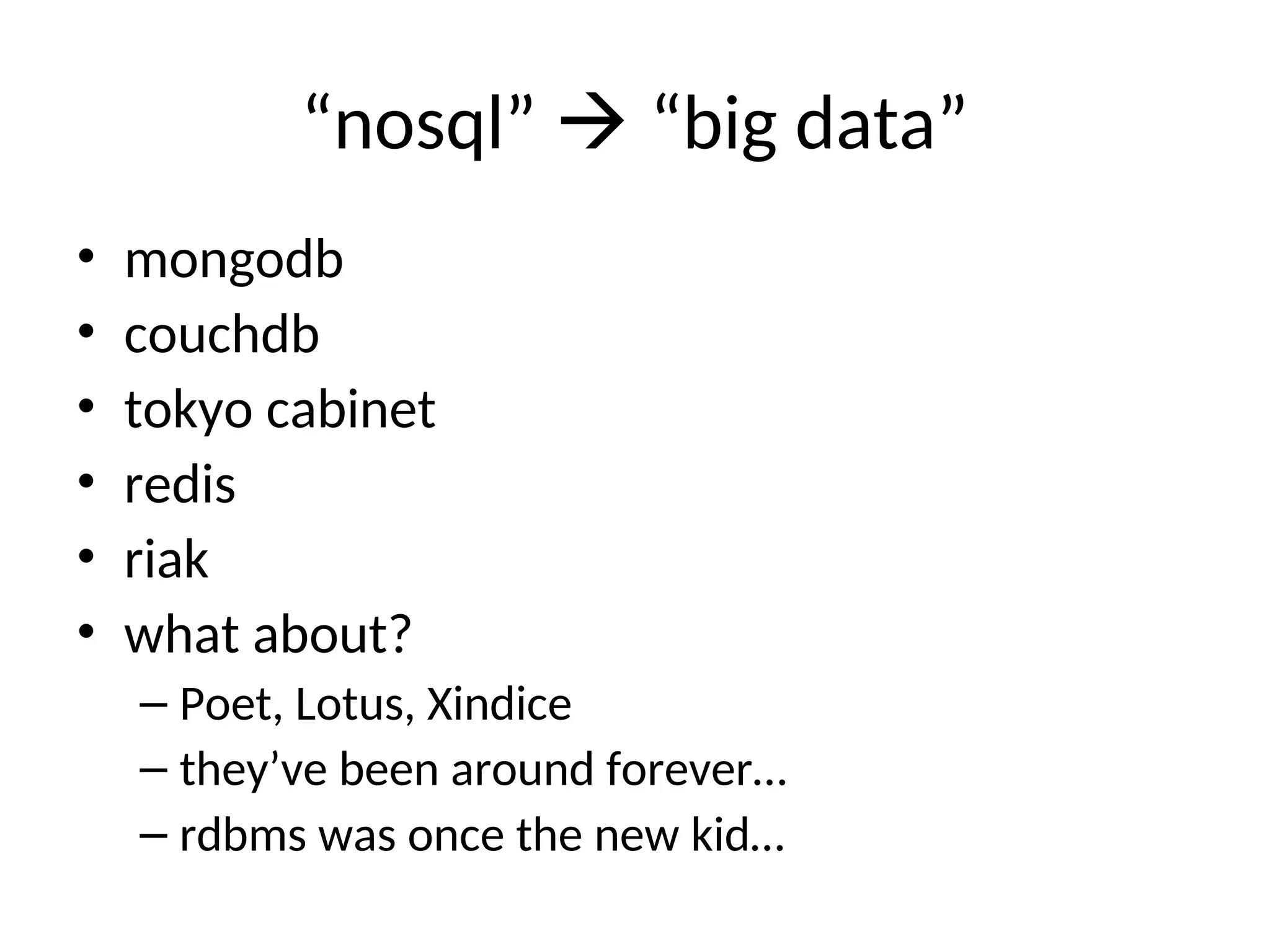 “nosql”  “big data” • mongodb • couchdb • tokyo cabinet • redis • riak • what about? – Poet, Lotus, Xindice – they’ve been around forever… – rdbms was once the new kid… 