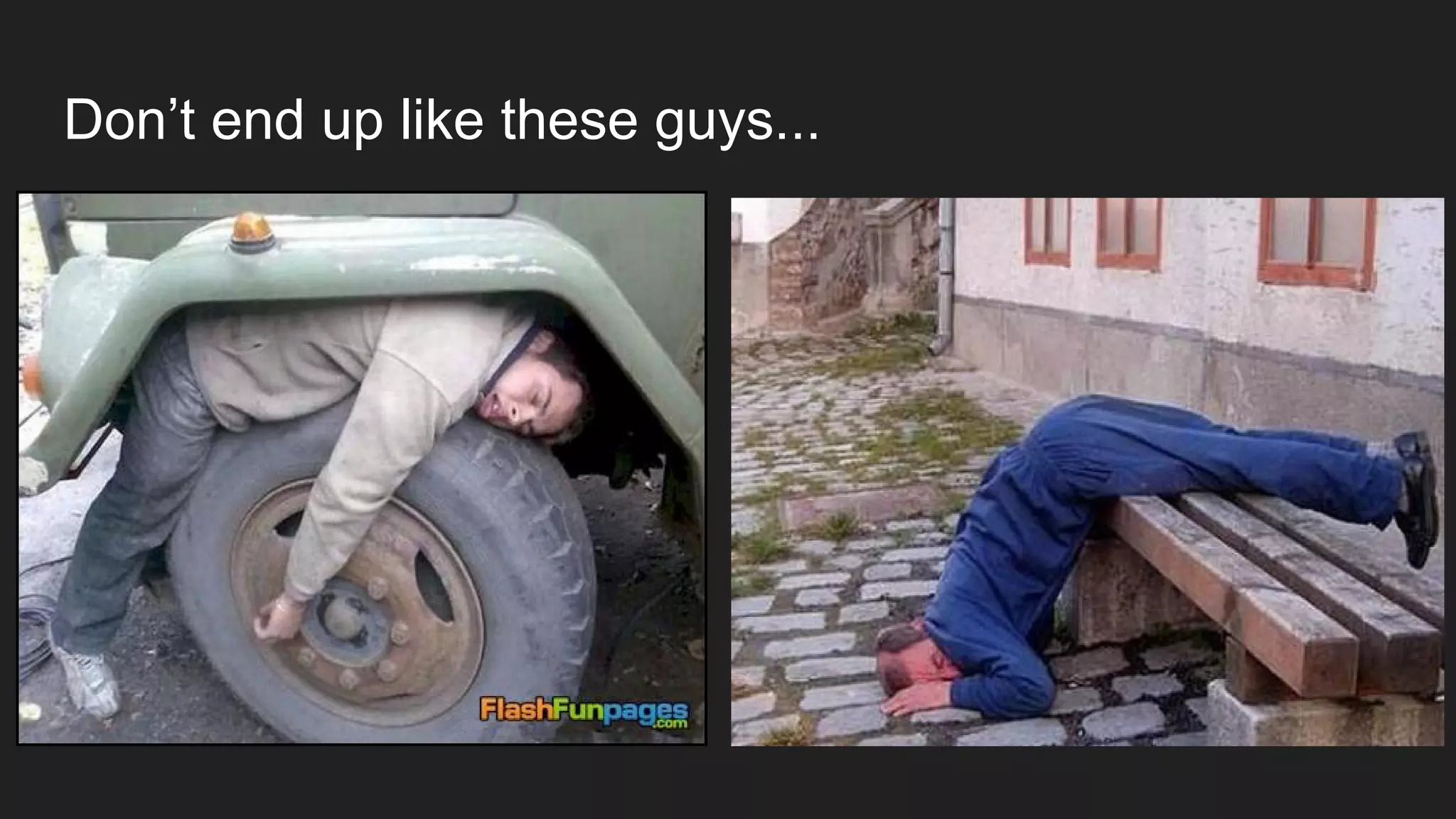 Don’t end up like these guys...
 