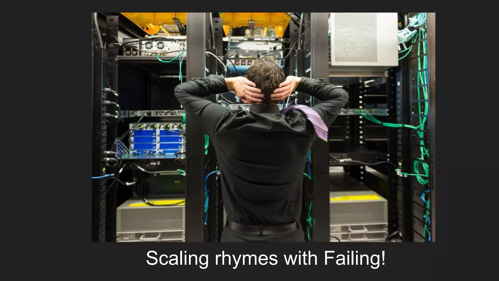 Scaling rhymes with Failing!
 