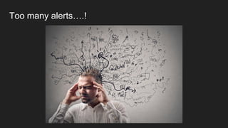 Too many alerts….!
 