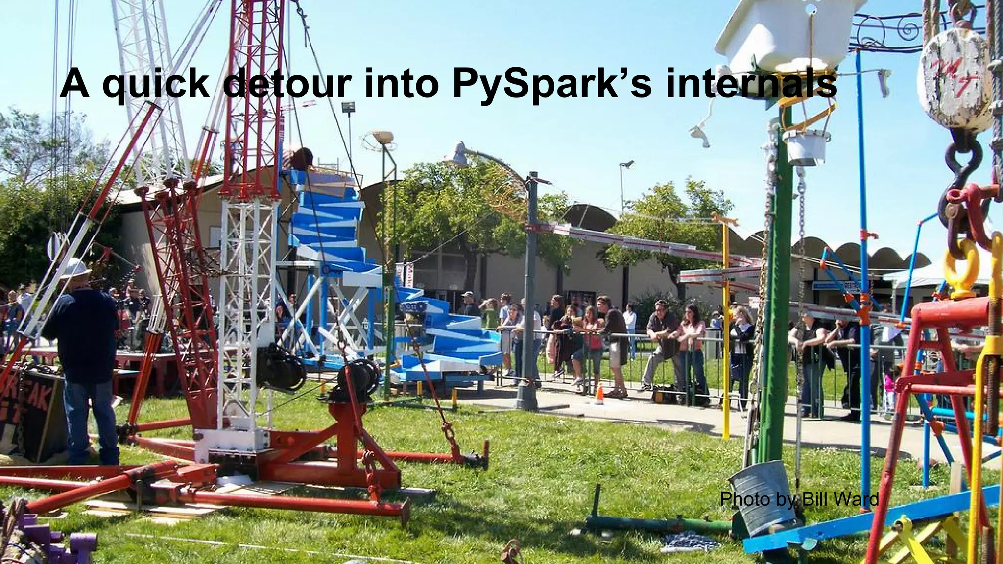 A quick detour into PySpark’s internals
Photo by Bill Ward
 