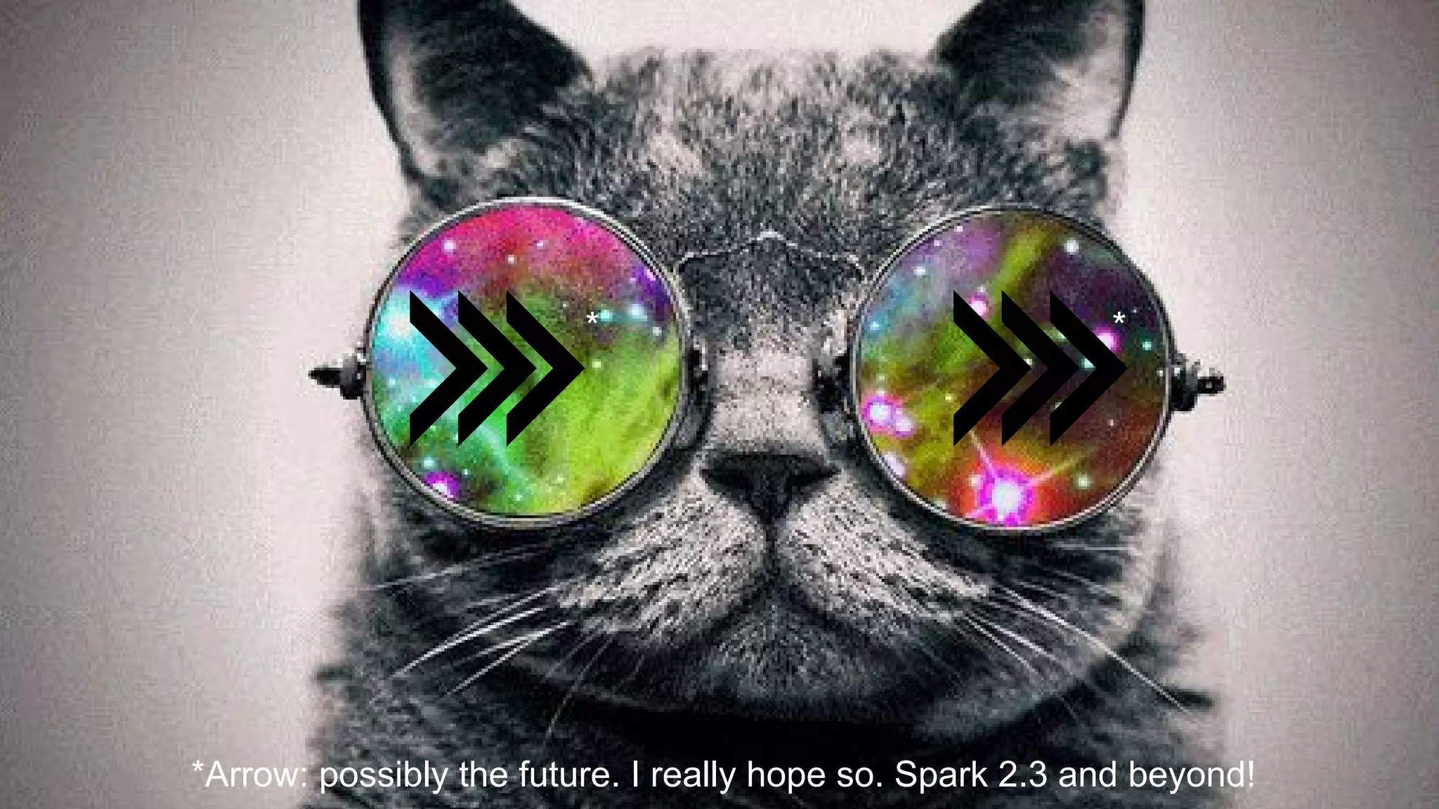 Andrew Skudder
*Arrow: possibly the future. I really hope so. Spark 2.3 and beyond!
* *
 