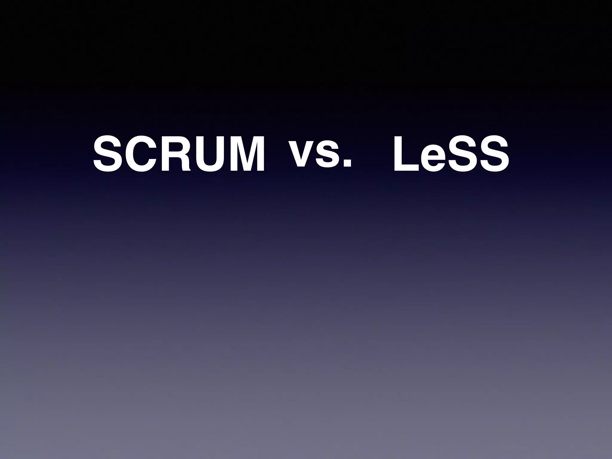 SCRUM vs. LeSS 
 