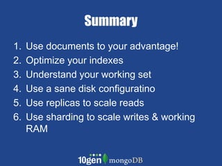 SummaryUse documents to your advantage!Optimize your indexes Understand your working setUse a sane disk configuratinoUse replicas to scale reads Use sharding to scale writes & working RAM