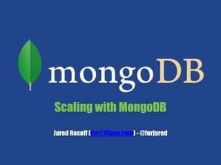 Scaling with MongoDBJared Rosoff (jsr@10gen.com) - @forjared 