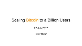 Scaling Bitcoin to a Billion Users
22 July 2017
Peter Rizun
 
