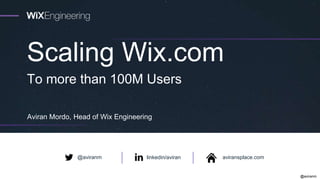 @aviranm
Scaling Wix.com
Aviran Mordo, Head of Wix Engineering
To more than 100M Users
linkedin/aviran aviransplace.com@aviranm
 