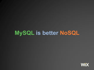 MySQL is better NoSQL
 