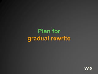 Plan for
gradual rewrite
 