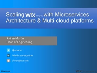 @aviranm
Aviran Mordo
Head of Engineering
@aviranm
linkedin.com/in/aviran
aviransplace.com
Scaling with Microservices
Architecture & Multi-cloud platforms
 
