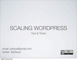 SCALING WORDPRESS
                          Tips & Tricks




   email: pittaya@gmail.com
   twitter: @pittaya

วันพุธที่ 7 เมษายน 2010
 