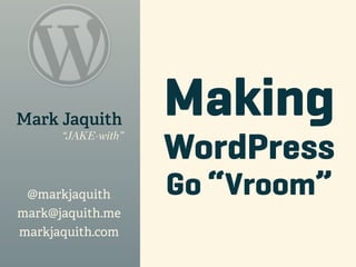 Mark Jaquith
                    Making
                    WordPress
      “JAKE-with”




 @markjaquith       Go “Vroom”
mark@jaquith.me
markjaquith.com
 