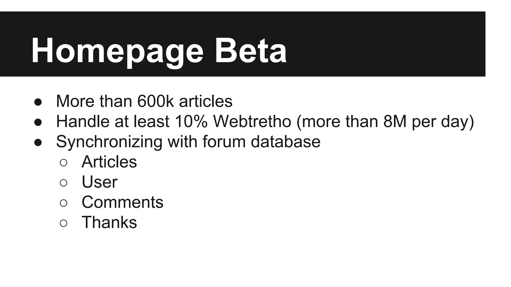 Homepage Beta
● More than 600k articles
● Handle at least 10% Webtretho (more than 8M per day)
● Synchronizing with forum database
○ Articles
○ User
○ Comments
○ Thanks
 