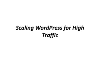 Scaling WordPress for High
         Traffic
 