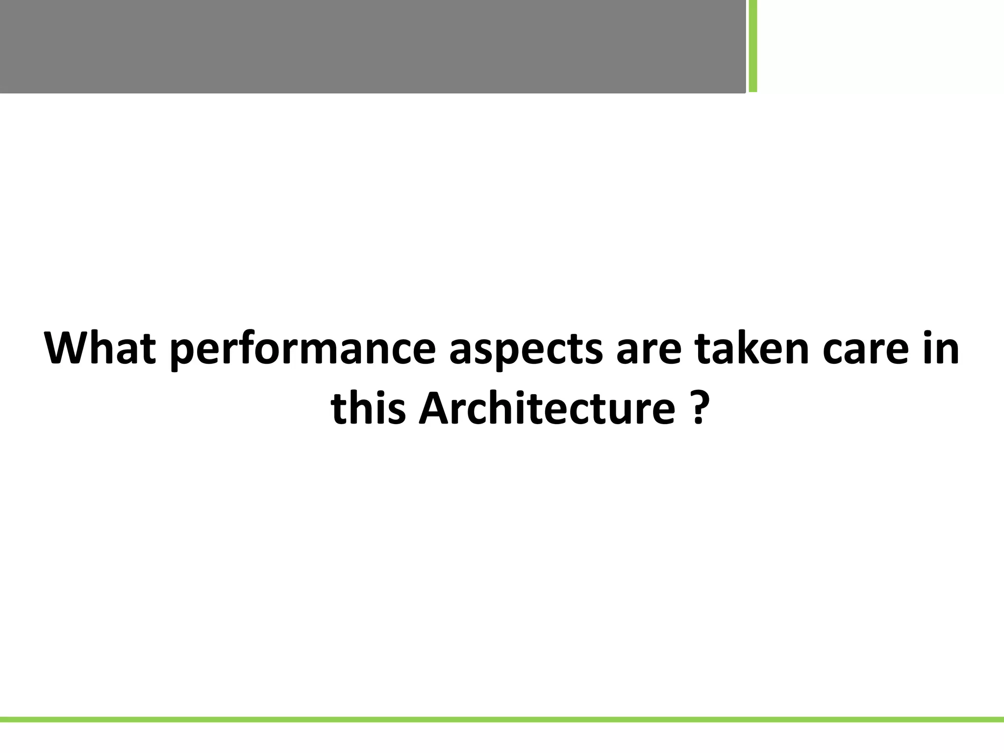 What performance aspects are taken care in
this Architecture ?