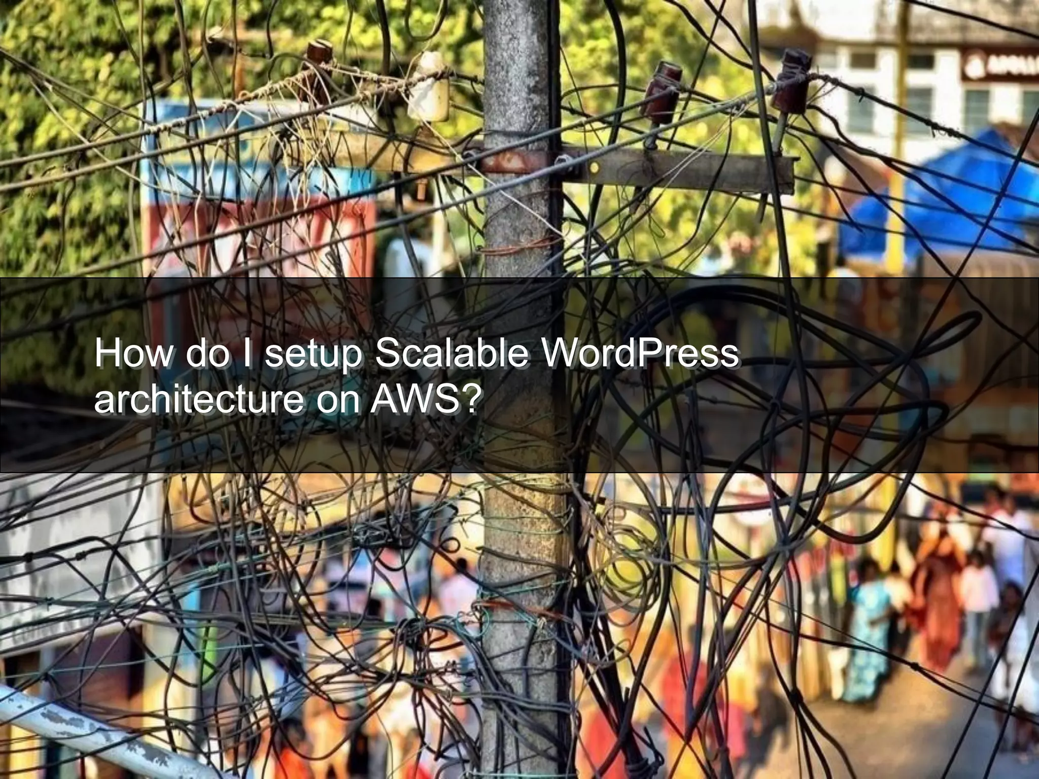 How do I setup Scalable WordPress
architecture on AWS?