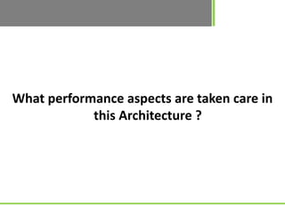What performance aspects are taken care in
            this Architecture ?
 
