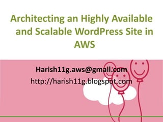 Architecting an Highly Available
 and Scalable WordPress Site in
              AWS

     Harish11g.aws@gmail.com
    http://harish11g.blogspot.com
 