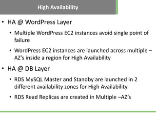 High Availability

• HA @ WordPress Layer
  • Multiple WordPress EC2 instances avoid single point of
    failure
  • WordP...