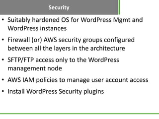 Security

• Suitably hardened OS for WordPress Mgmt and
  WordPress instances
• Firewall (or) AWS security groups configur...