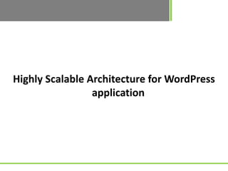 Highly Scalable Architecture for WordPress
                 application
 