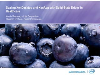 |
Scaling XenDesktop and XenApp with Solid-State Drives in
Healthcare
Ken LeTourneau – Intel Corporation
Shannon O’Shea – Kaiser Permanente
 