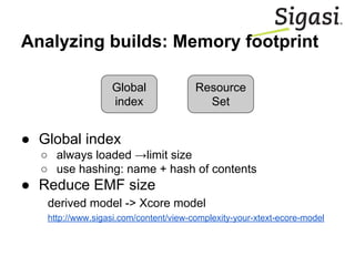 Analyzing builds: Memory footprint
Global
index
Resource
Set
● Global index
○ always loaded →limit size
○ use hashing: nam...