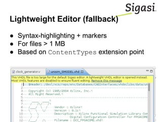 Lightweight Editor (fallback)
● Syntax-highlighting + markers
● For files > 1 MB
● Based on ContentTypes extension point
 