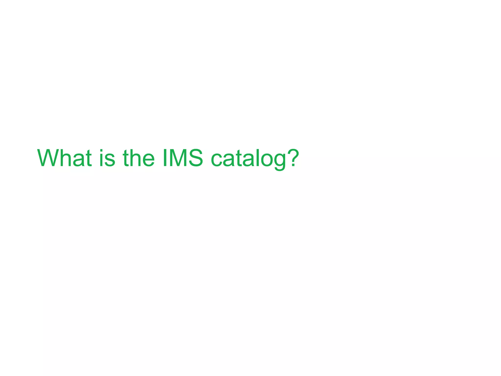 What is the IMS catalog?
 