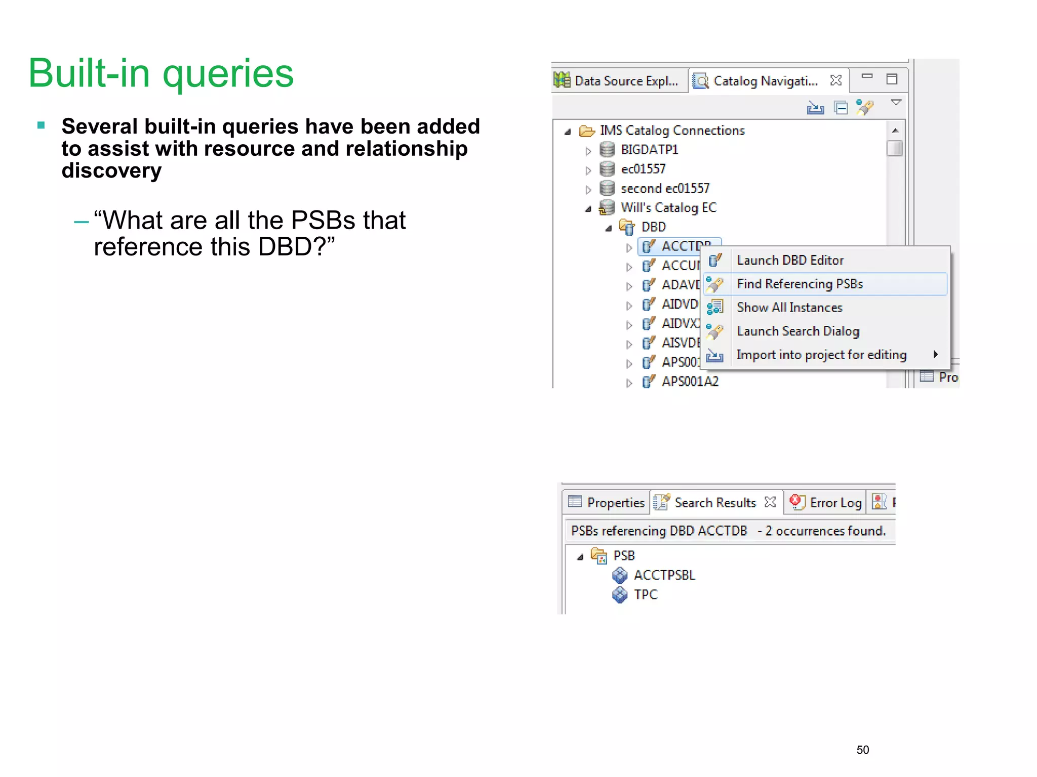 50
Built-in queries
 Several built-in queries have been added
to assist with resource and relationship
discovery
– “What are all the PSBs that
reference this DBD?”
 