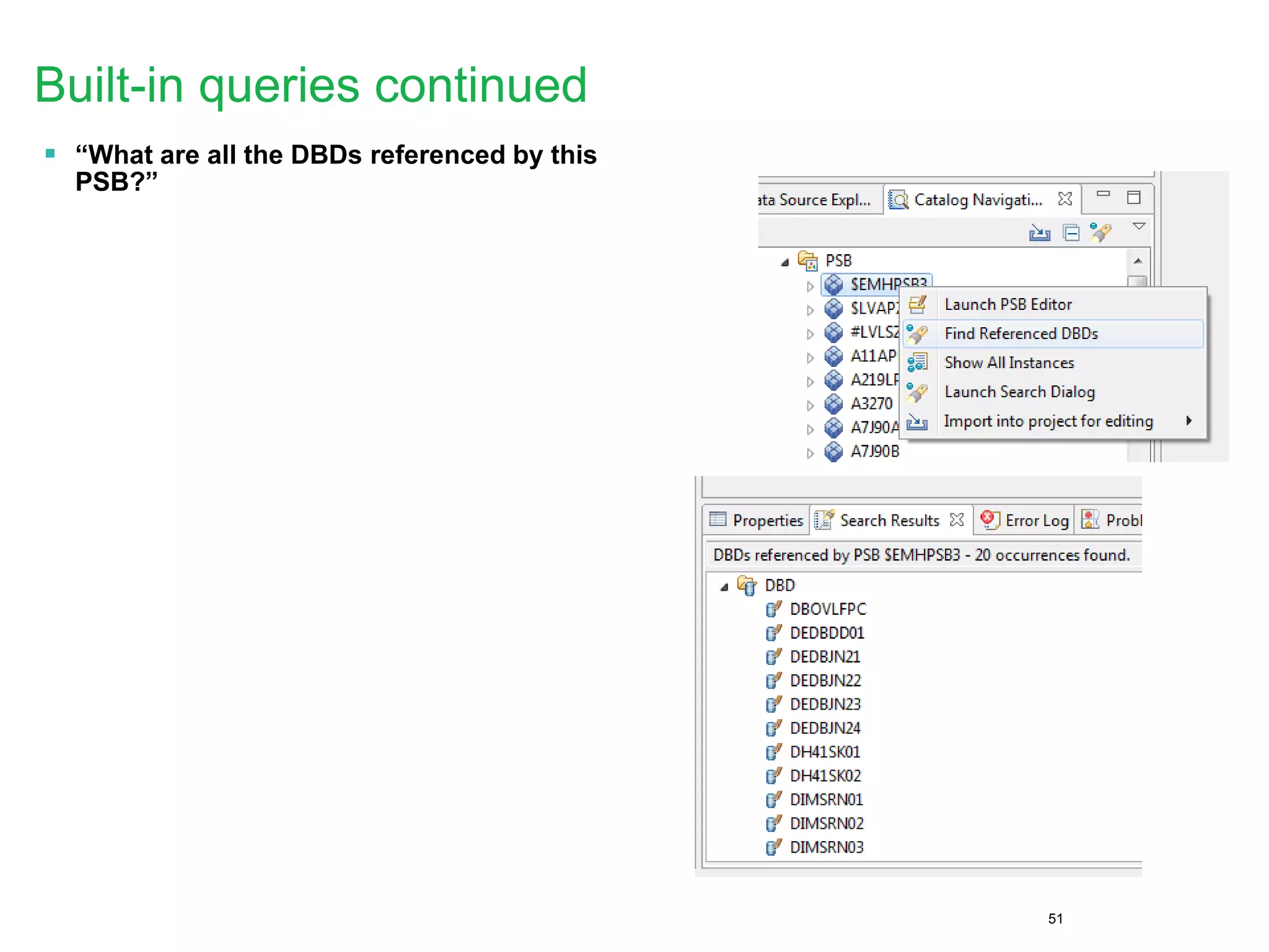 51
Built-in queries continued
 “What are all the DBDs referenced by this
PSB?”
 