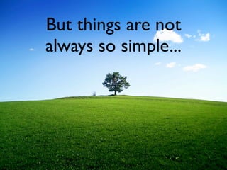 But things are not
always so simple...
 