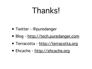 Thanks!

• Twitter - @puredanger
• Blog - http://tech.puredanger.com
• Terracotta - http://terracotta.org
• Ehcache - http://ehcache.org
 