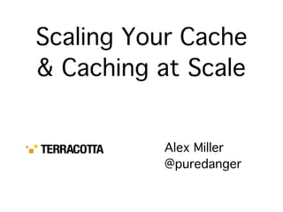 Scaling Your Cache
& Caching at Scale


          Alex Miller
          @puredanger
 